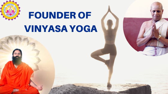 Founder of Vinyasa Yoga Founder of Vinyasa Yoga